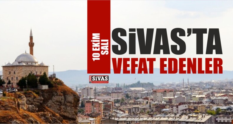 Sivas’ta Aramızdan Ayrılanlar 10 Ekim