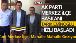 AK Parti Sivas Merkez ilçe Başkanı Tarık Eminoğlu Çalışıyor