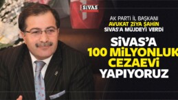 Ziya Şahin’den Müjde “Sivas Cezaevi 100 Milyonluk Yatırım Olacak”