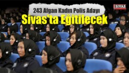 Afgan Kadın Polis Adaylarına Sivas’ta Eğitim