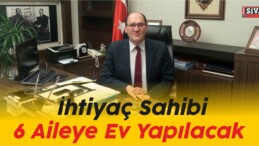 Suşehri’nde İhtiyaç Sahibi 6 Aileye Ev Yapılacak