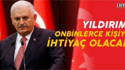 Binali Yıldırım: Onbinlerce Kişiye İhtiyaç Olacak