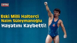 Naim Süleymanoğlu Hayatını Kaybetti!