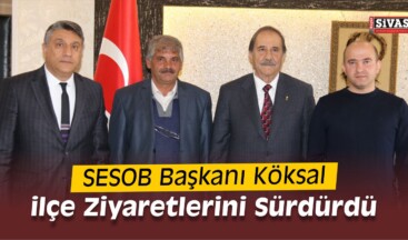 SESOB Başkanı Köksal’dan İlçe Ziyaretleri