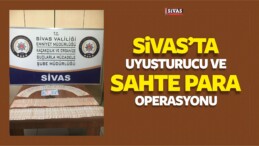 Sivas’ta Uyuşturucu ve Sahte Para Operasyonu