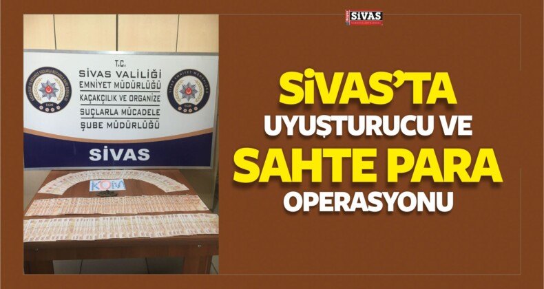 Sivas’ta Uyuşturucu ve Sahte Para Operasyonu