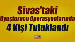 Sivas’ta Uyuşturucu Operasyonları