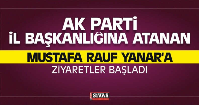 AK Parti İl Başkanı Yanar’a Tebrik Ziyaretleri Sürüyor