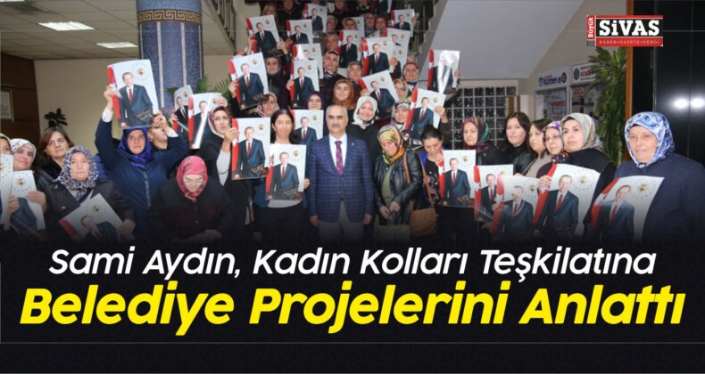 Sami Aydın, Kadın Kolları Teşkilatına Belediye Projelerini Anlattı