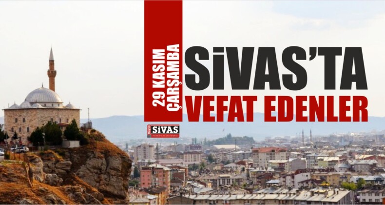 Sivas’ta Aramızdan Ayrılanlar 29 Kasım