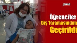 Sivas’ta Öğrenciler Diş Taramasından Geçirildi