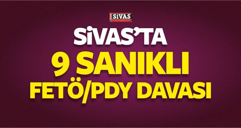 Sivas’ta 9 Sanıklı FETÖ/PDY Davası