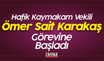 Hafik Kaymakam Vekili Ömer Sait Karakaş, Görevine Başladı