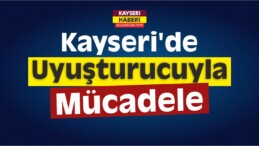 Kayseri’de Uyuşturucuyla Mücadele