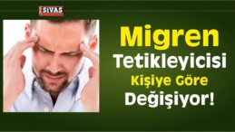 Migren Tetikleyicisi Kişiye Göre Değişiyor!