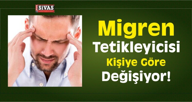 Migren Tetikleyicisi Kişiye Göre Değişiyor!