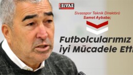 Samet Aybaba “Futbolcularımız iyi Mücadele Etti”