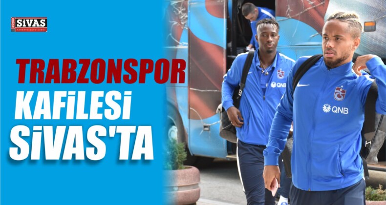 Trabzonspor Kafilesi Sivas’a Gitti