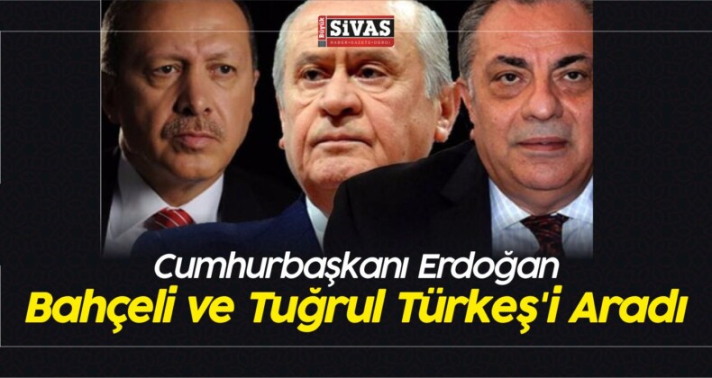 Cumhurbaşkanı Erdoğan, Bahçeli ve Tuğrul Türkeş’i Aradı