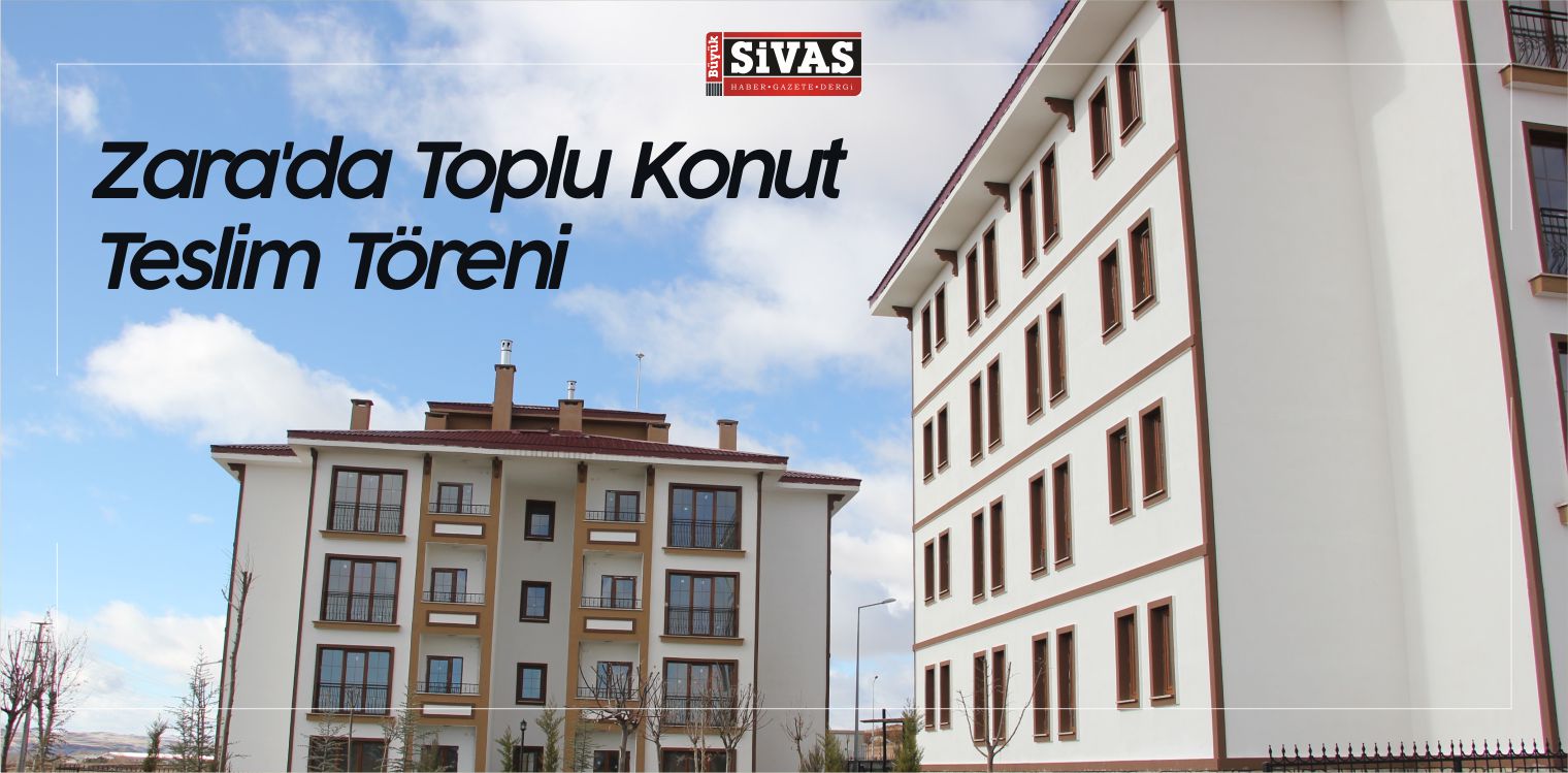 Zara ilçesinde Toplu Konut Teslim Töreni DüzenlendiBüyük Sivas Haber