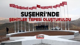 Suşehri’nde Şehitler Tepesi Oluşturuldu