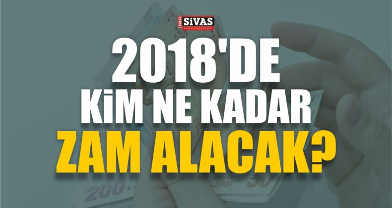 80 Milyona Müjde! 2018’de Herkese Zam Var