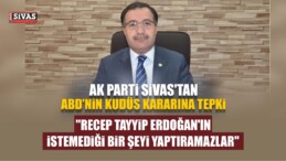 AK Parti Sivas İl Başkanlığı’ndan ABD’nin Kudüs Kararına Tepki