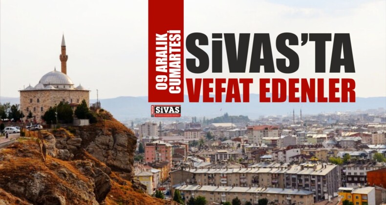 Sivas’ta 09 Aralık 2017 Tarihinde Aramızdan Ayrılanlar