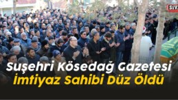 Suşehri Kösedağ Gazetesi İmtiyaz Sahibi Düz Öldü