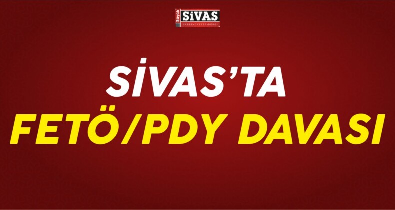 Sivas’ta FETÖ/PDY Davası