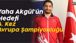 Taha Akgül’ün Hedefi 6. Kez Avrupa Şampiyonluğu