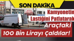 Kamyonetin Lastiğini Patlatarak Araçtaki 100 Bin Lirayı Çaldılar