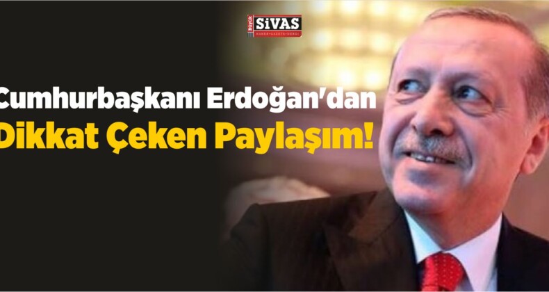 Cumhurbaşkanı Erdoğan’dan Dikkat Çeken Paylaşım!