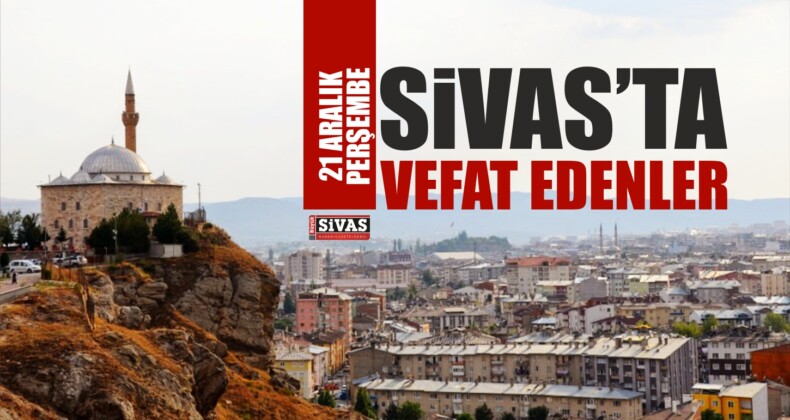 Sivas’ta 21 Aralık 2017 Tarihinde Aramızdan Ayrılanlar