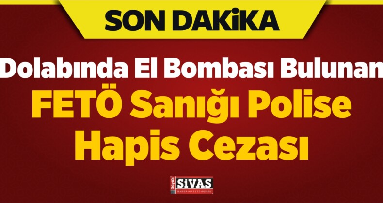 Dolabında El Bombası Bulunan FETÖ Sanığı Polise Hapis Cezası