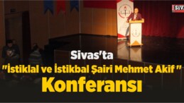 Sivas’ta “İstiklal ve İstikbal Şairi Mehmet Akif ” Konferansı