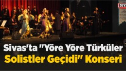 Sivas’ta “Yöre Yöre Türküler Solistler Geçidi” Konseri