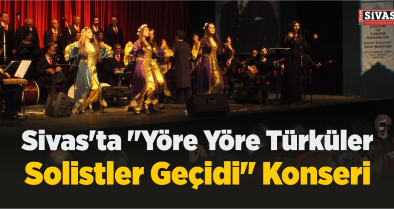 Sivas’ta “Yöre Yöre Türküler Solistler Geçidi” Konseri