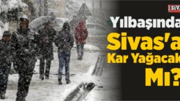 Meteoroloji Tahminini Değiştirdi! Yılbaşında Sivas’a Kar Yağacak Mı?