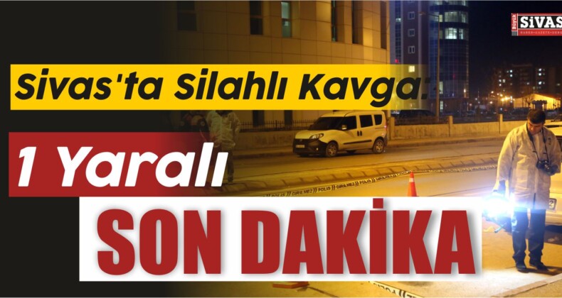 Sivas’ta Silahlı Kavga: 1 Yaralı