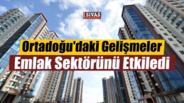 Ortadoğu’daki Gelişmeler Emlak Sektöründe Etkisini Gösterdi