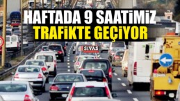 Haftada 9 Saatimiz Trafikte Geçiyor