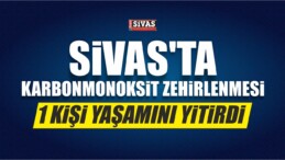 Sivas’ta Karbonmonoksit Zehirlenmesi: 1 Ölü