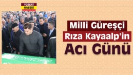 Milli Güreşçi Kayaalp’in Acı Günü