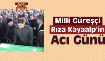 Milli Güreşçi Kayaalp’in Acı Günü