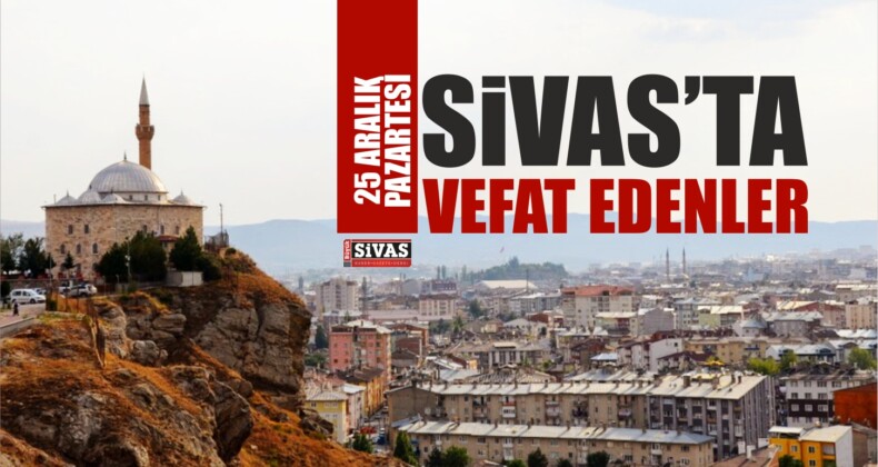 Sivas’ta 25 Aralık 2017 Tarihinde Aramızdan Ayrılanlar