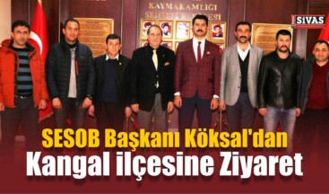 SESOB Başkanı Köksal’dan Kangal İlçesine Ziyaret