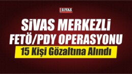 Sivas Merkezli FETÖ/PDY Operasyonu