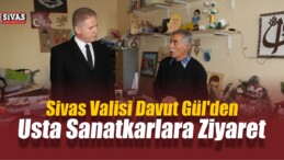 Vali Gül’den Kentteki Usta Sanatkarlara Ziyaret