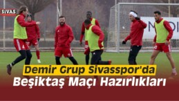 Demir Grup Sivasspor’da Beşiktaş Maçı Hazırlıkları